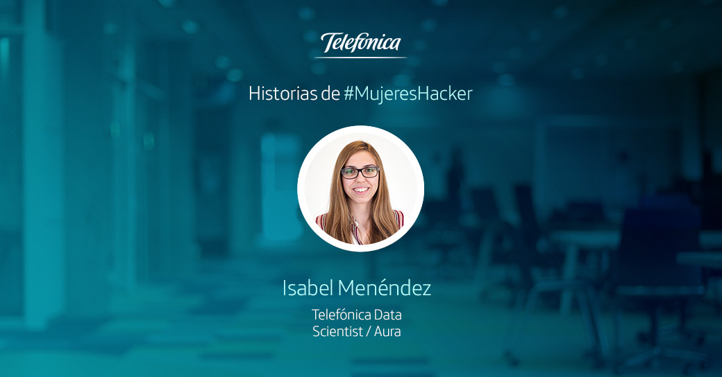 Historias de #MujeresHacker: Isabel Menéndez, experta en Data Science en Telefónica Aura